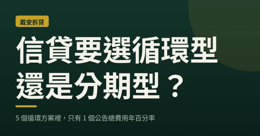 信貸要選循環型還是分期型？5 個循環方案裡，只有 1 個公告總費用年百分率